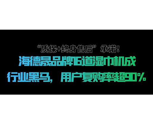 “質(zhì)保+終身售后”承諾！海德晟品牌16道濕巾機成行業(yè)黑馬，用戶復購率超90%